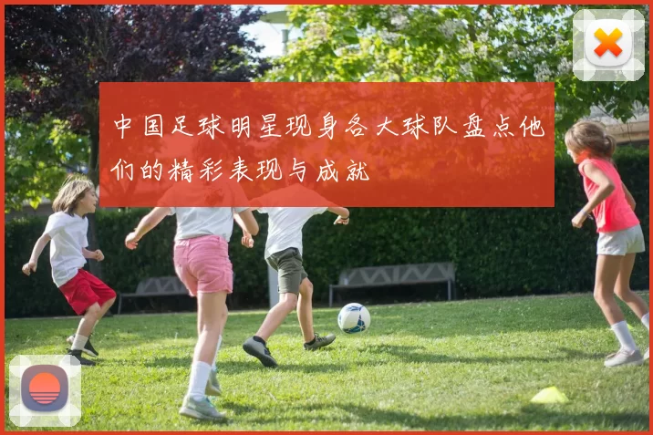 中国足球明星现身各大球队盘点他们的精彩表现与成就