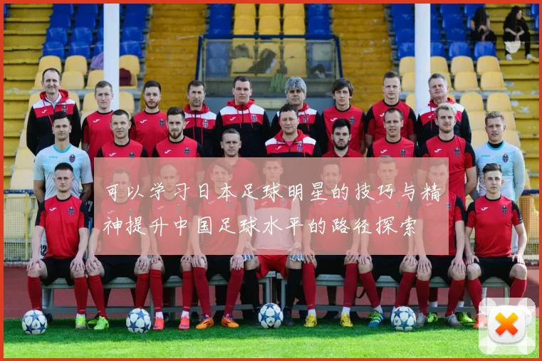 可以学习日本足球明星的技巧与精神提升中国足球水平的路径探索